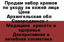 Продам набор кремов по уходу за кожей лица › Цена ­ 2 800 - Архангельская обл., Северодвинск г. Медицина, красота и здоровье » Декоративная и лечебная косметика   